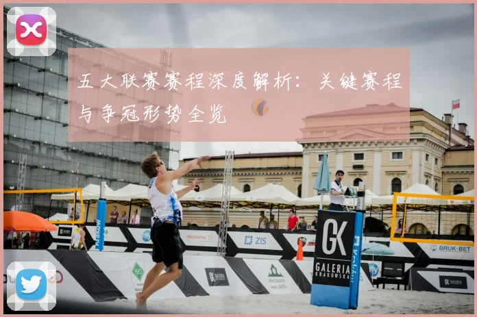 五大联赛赛程深度解析：关键赛程与争冠形势全览