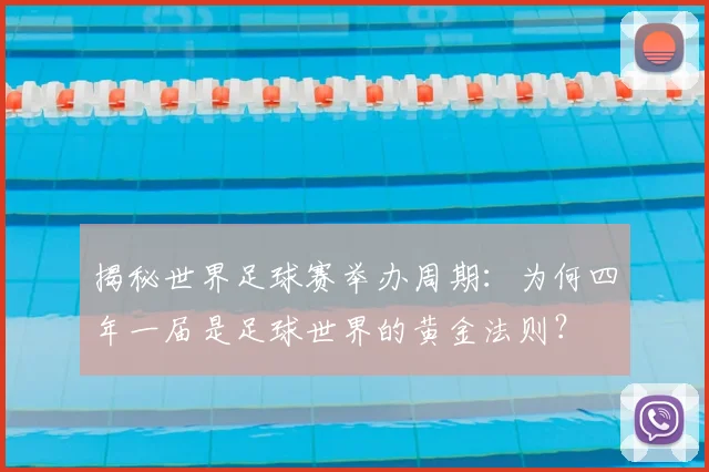 揭秘世界足球赛举办周期：为何四年一届是足球世界的黄金法则？